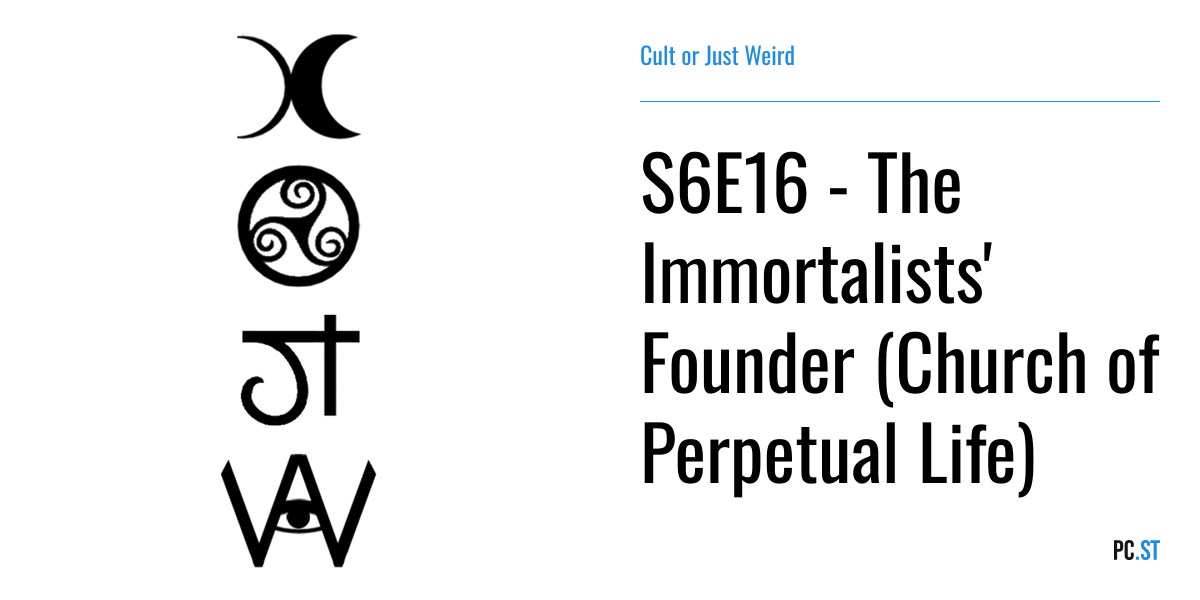 S6E16 - The Immortalists' Founder (Church of Perpetual Life) – Cult or ...