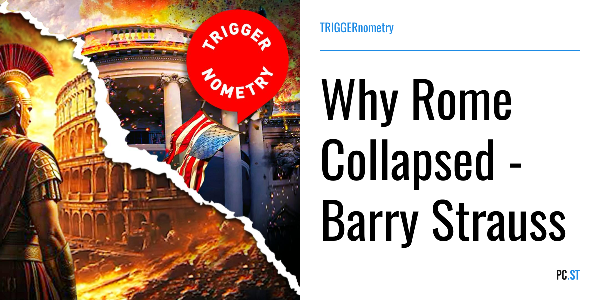 Why Rome Collapsed - Barry Strauss – TRIGGERnometry – PC.ST